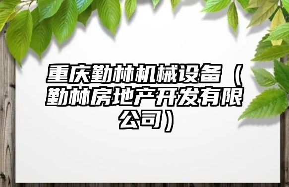 重慶勤林機械設備（勤林房地產開發有限公司）