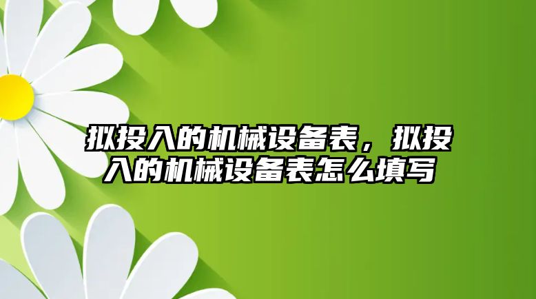 擬投入的機械設(shè)備表，擬投入的機械設(shè)備表怎么填寫