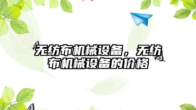 無紡布機械設備，無紡布機械設備的價格