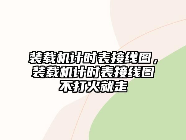 裝載機計時表接線圖，裝載機計時表接線圖不打火就走