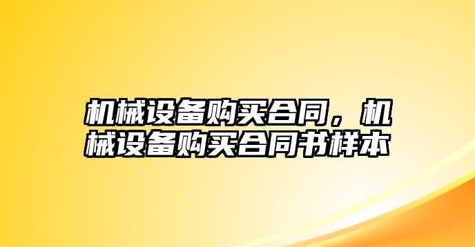 機械設備購買合同，機械設備購買合同書樣本