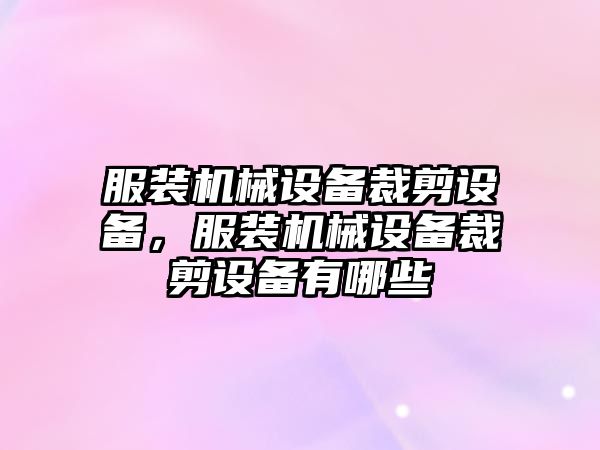 服裝機械設備裁剪設備，服裝機械設備裁剪設備有哪些