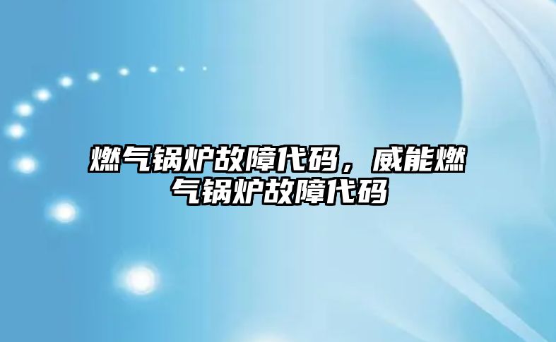 燃?xì)忮仩t故障代碼，威能燃?xì)忮仩t故障代碼