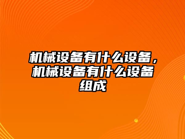 機械設備有什么設備，機械設備有什么設備組成