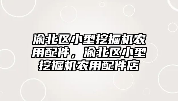 渝北區小型挖掘機農用配件，渝北區小型挖掘機農用配件店