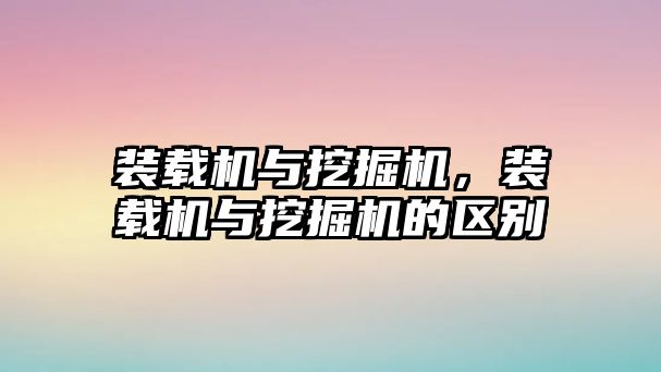 裝載機與挖掘機，裝載機與挖掘機的區別