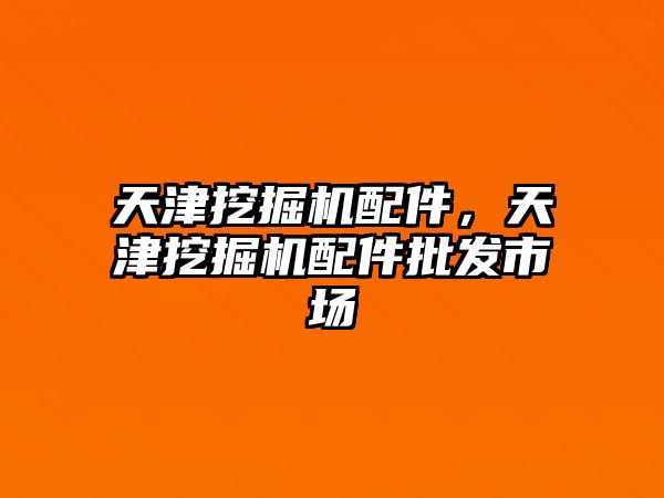 天津挖掘機配件，天津挖掘機配件批發市場