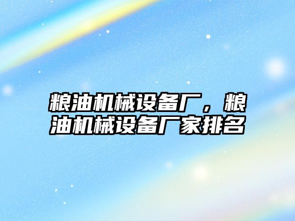 糧油機械設備廠，糧油機械設備廠家排名