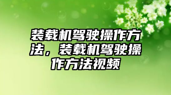 裝載機駕駛操作方法，裝載機駕駛操作方法視頻