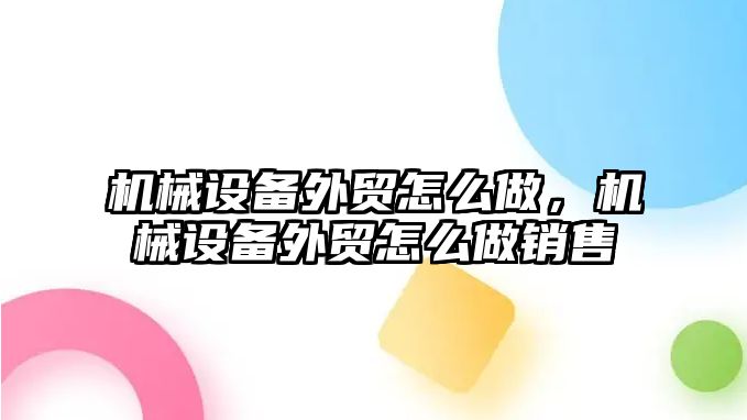 機械設備外貿怎么做，機械設備外貿怎么做銷售