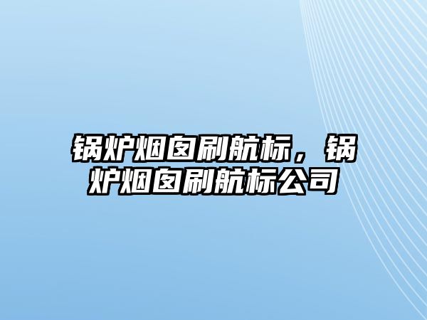 鍋爐煙囪刷航標，鍋爐煙囪刷航標公司