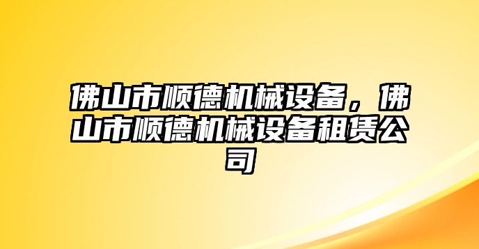 佛山市順德機(jī)械設(shè)備，佛山市順德機(jī)械設(shè)備租賃公司