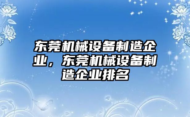 東莞機械設備制造企業，東莞機械設備制造企業排名