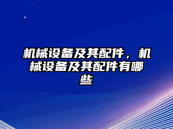 機械設備及其配件，機械設備及其配件有哪些