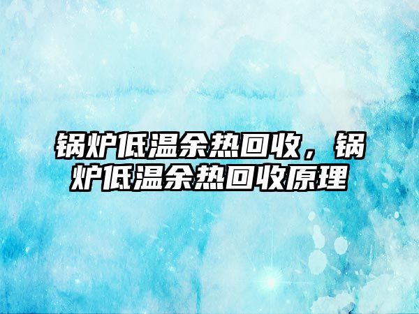 鍋爐低溫余熱回收，鍋爐低溫余熱回收原理