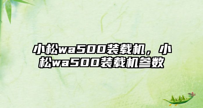 小松wa500裝載機，小松wa500裝載機參數