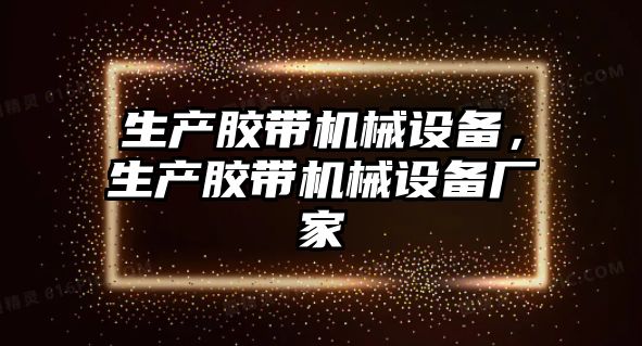 生產膠帶機械設備，生產膠帶機械設備廠家