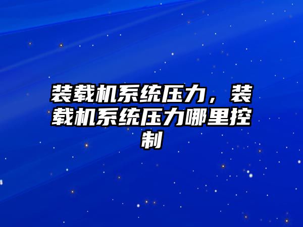 裝載機系統(tǒng)壓力，裝載機系統(tǒng)壓力哪里控制