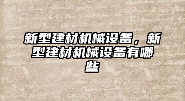 新型建材機械設備，新型建材機械設備有哪些