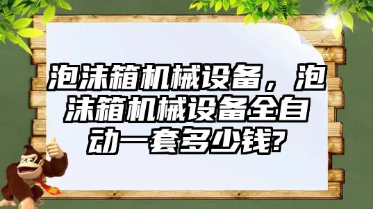 泡沫箱機械設備，泡沫箱機械設備全自動一套多少錢?