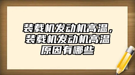 裝載機發(fā)動機高溫，裝載機發(fā)動機高溫原因有哪些