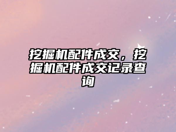 挖掘機配件成交，挖掘機配件成交記錄查詢