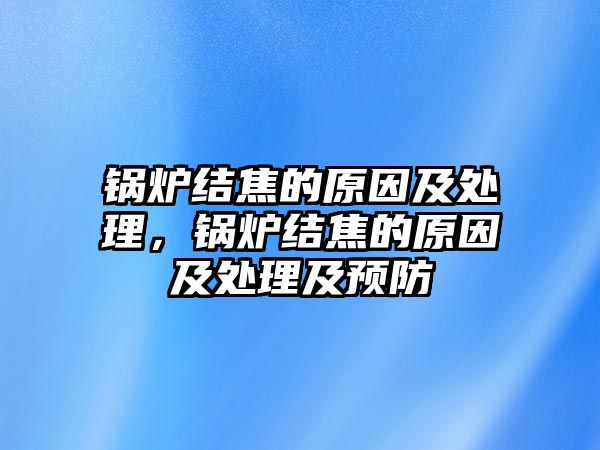 鍋爐結焦的原因及處理，鍋爐結焦的原因及處理及預防