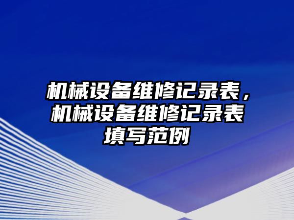 機(jī)械設(shè)備維修記錄表，機(jī)械設(shè)備維修記錄表填寫范例