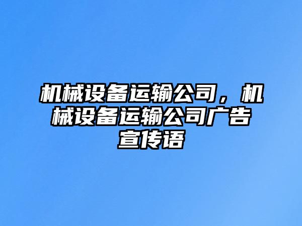 機械設(shè)備運輸公司，機械設(shè)備運輸公司廣告宣傳語