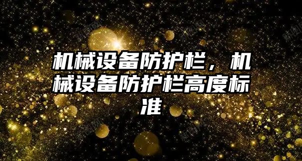 機械設(shè)備防護欄，機械設(shè)備防護欄高度標準