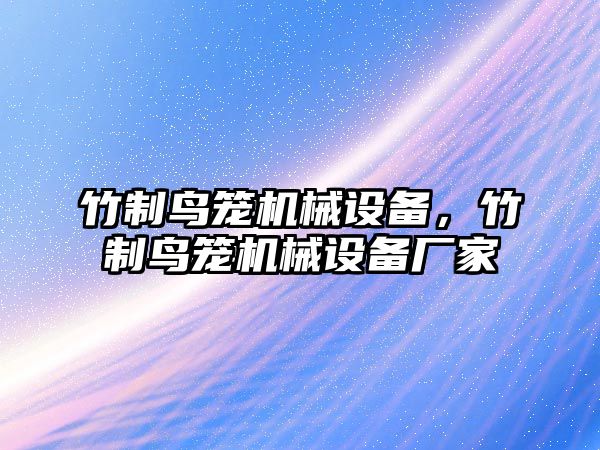 竹制鳥籠機械設備，竹制鳥籠機械設備廠家