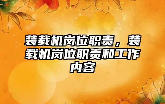 裝載機崗位職責，裝載機崗位職責和工作內(nèi)容