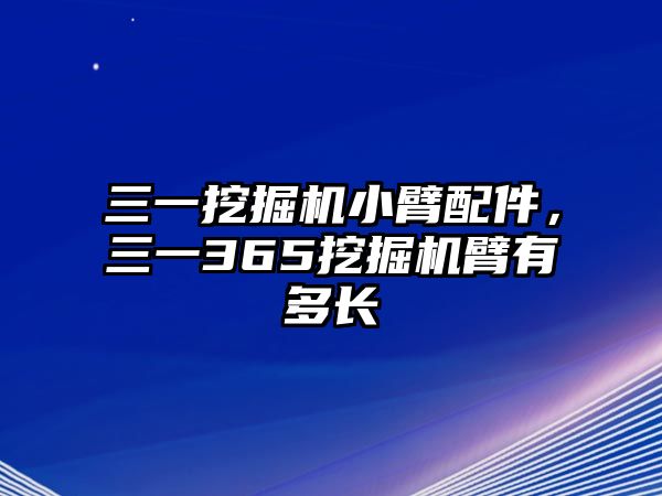 三一挖掘機(jī)小臂配件，三一365挖掘機(jī)臂有多長(zhǎng)