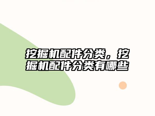 挖掘機(jī)配件分類(lèi)，挖掘機(jī)配件分類(lèi)有哪些