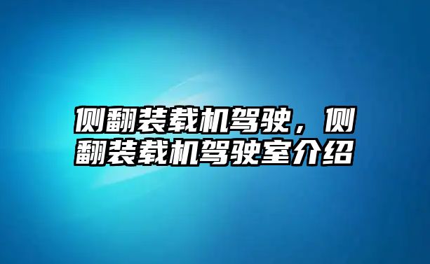 側(cè)翻裝載機(jī)駕駛，側(cè)翻裝載機(jī)駕駛室介紹