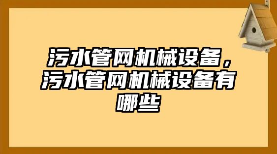 污水管網機械設備，污水管網機械設備有哪些