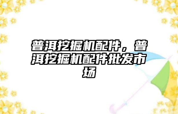 普洱挖掘機配件，普洱挖掘機配件批發(fā)市場