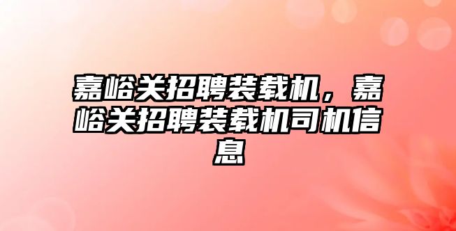 嘉峪關招聘裝載機，嘉峪關招聘裝載機司機信息