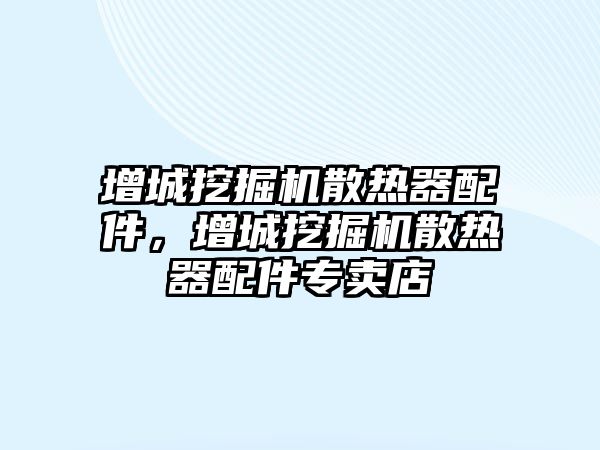 增城挖掘機散熱器配件，增城挖掘機散熱器配件專賣店