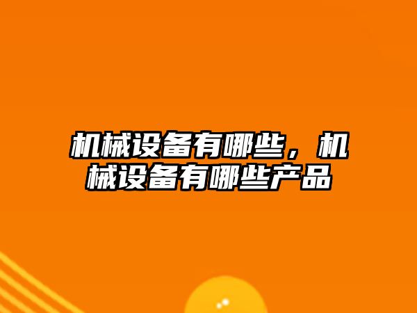 機械設備有哪些，機械設備有哪些產品