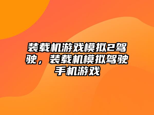 裝載機游戲模擬2駕駛，裝載機模擬駕駛手機游戲