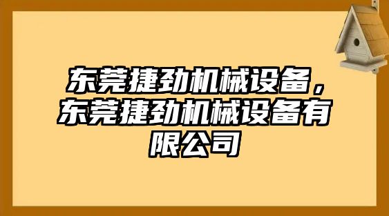 東莞捷勁機械設備，東莞捷勁機械設備有限公司