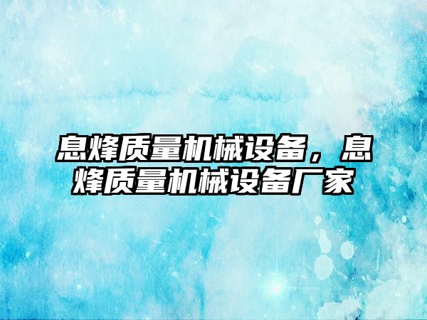 息烽質(zhì)量機(jī)械設(shè)備，息烽質(zhì)量機(jī)械設(shè)備廠家