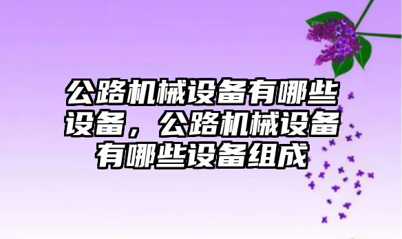 公路機械設備有哪些設備，公路機械設備有哪些設備組成