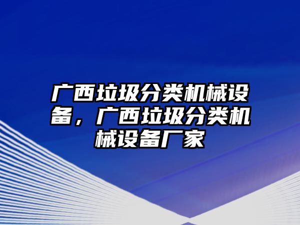 廣西垃圾分類機械設(shè)備，廣西垃圾分類機械設(shè)備廠家