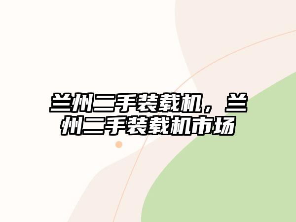 蘭州二手裝載機(jī)，蘭州二手裝載機(jī)市場(chǎng)