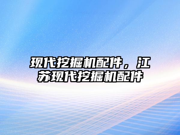 現代挖掘機配件，江蘇現代挖掘機配件