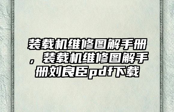 裝載機維修圖解手冊，裝載機維修圖解手冊劉良臣pdf下載