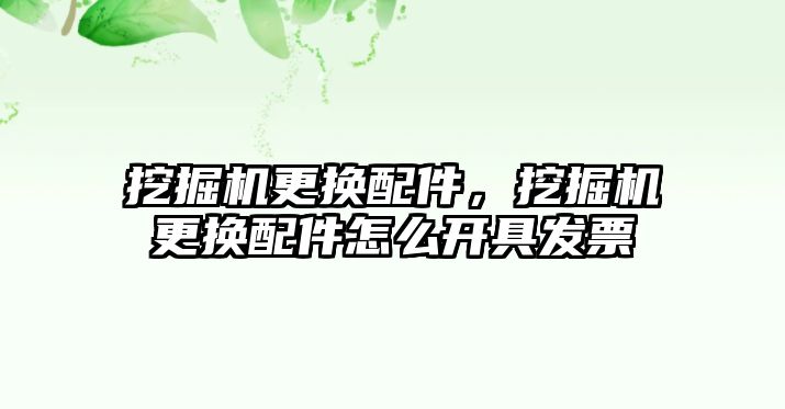 挖掘機更換配件，挖掘機更換配件怎么開具發票