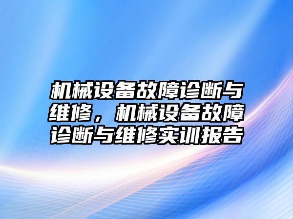 機械設備故障診斷與維修，機械設備故障診斷與維修實訓報告